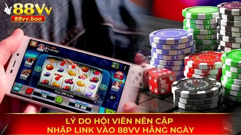 Link Vào 88vv 1 Lý do hội viên nên cập nhật link vào 88vv hằng ngày