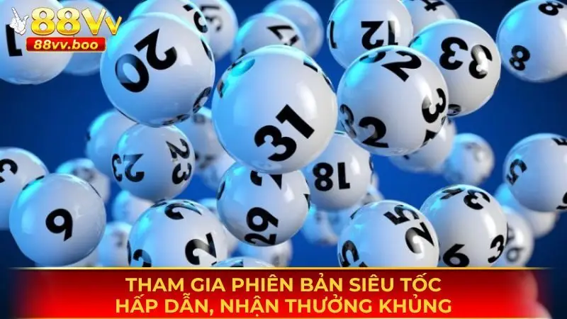 Xổ Số 88vv 4 Tham gia phiên bản siêu tốc hấp dẫn, nhận thưởng khủng